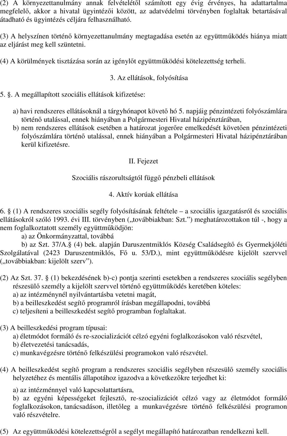 (4) A körülmények tisztázása során az igénylőt együttműködési kötelezettség terheli. 5.. A megállapított szociális ellátások kifizetése: 3.