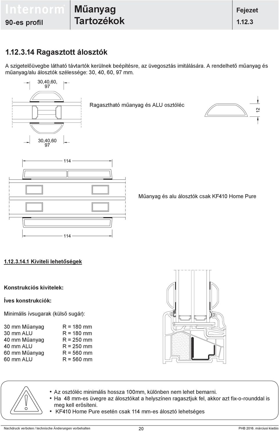 1 Kiviteli lehetőségek Konstrukciós kivitelek: Íves konstrukciók: Minimális ívsugarak (külső sugár): 30 mm R = 180 mm 30 mm ALU R = 180 mm 40 mm R = 250 mm 40 mm ALU R = 250 mm