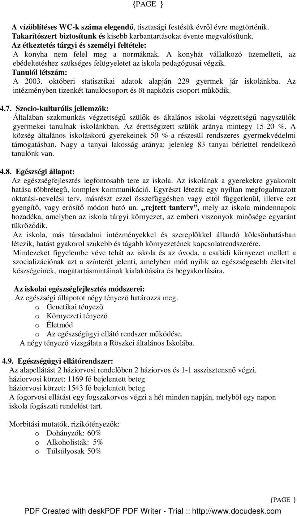 Tanulói létszám: A 2003. októberi statisztikai adatok alapján 229 gyermek jár iskolánkba. Az intézményben tizenkét tanulócsoport és öt napközis csoport mőködik. 4.7.