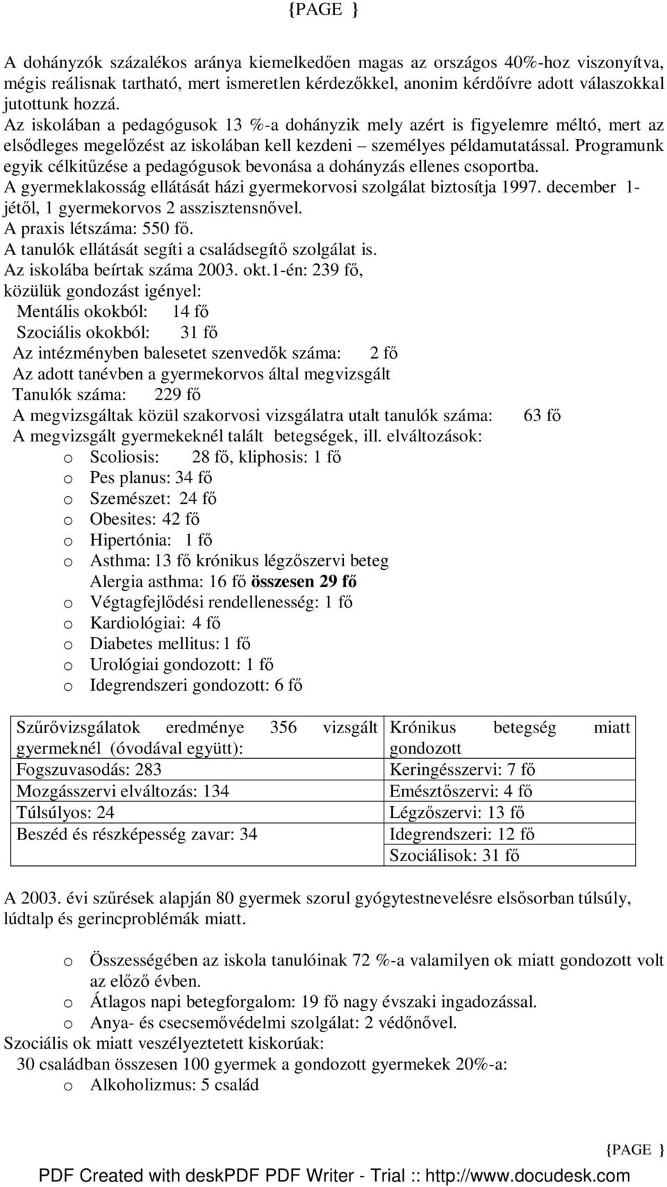 Programunk egyik célkitőzése a pedagógusok bevonása a dohányzás ellenes csoportba. A gyermeklakosság ellátását házi gyermekorvosi szolgálat biztosítja 1997.