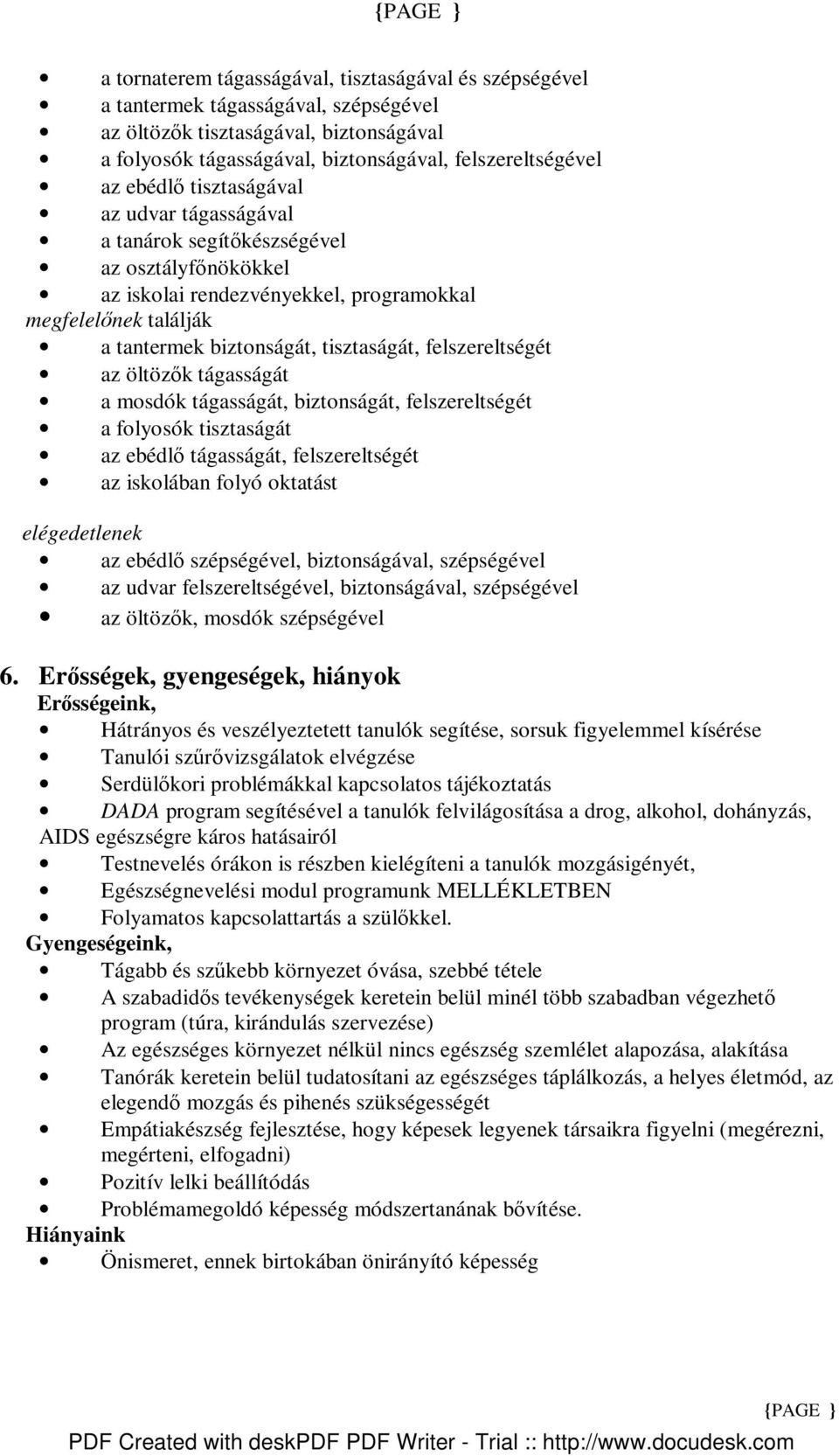 felszereltségét az öltözık tágasságát a mosdók tágasságát, biztonságát, felszereltségét a folyosók tisztaságát az ebédlı tágasságát, felszereltségét az iskolában folyó oktatást elégedetlenek az