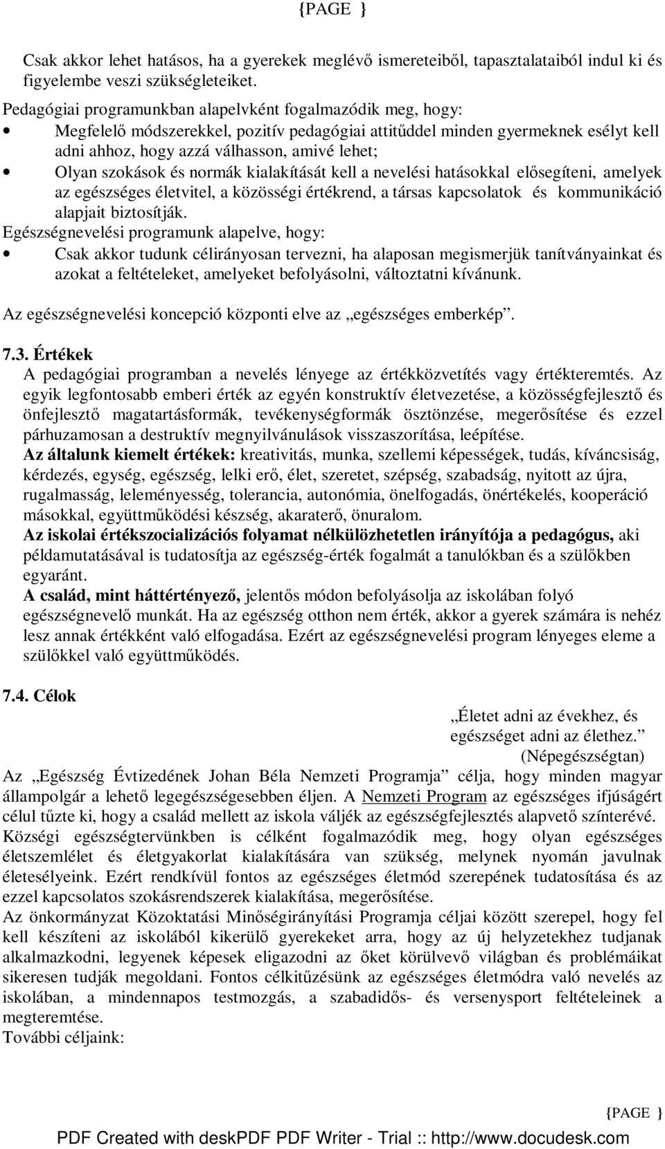 szokások és normák kialakítását kell a nevelési hatásokkal elısegíteni, amelyek az egészséges életvitel, a közösségi értékrend, a társas kapcsolatok és kommunikáció alapjait biztosítják.