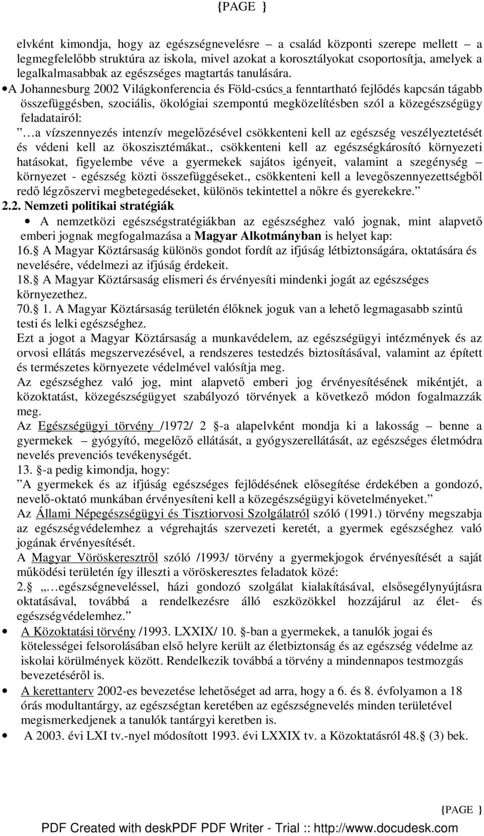 A Johannesburg 2002 Világkonferencia és Föld-csúcs a fenntartható fejlıdés kapcsán tágabb összefüggésben, szociális, ökológiai szempontú megközelítésben szól a közegészségügy feladatairól: a