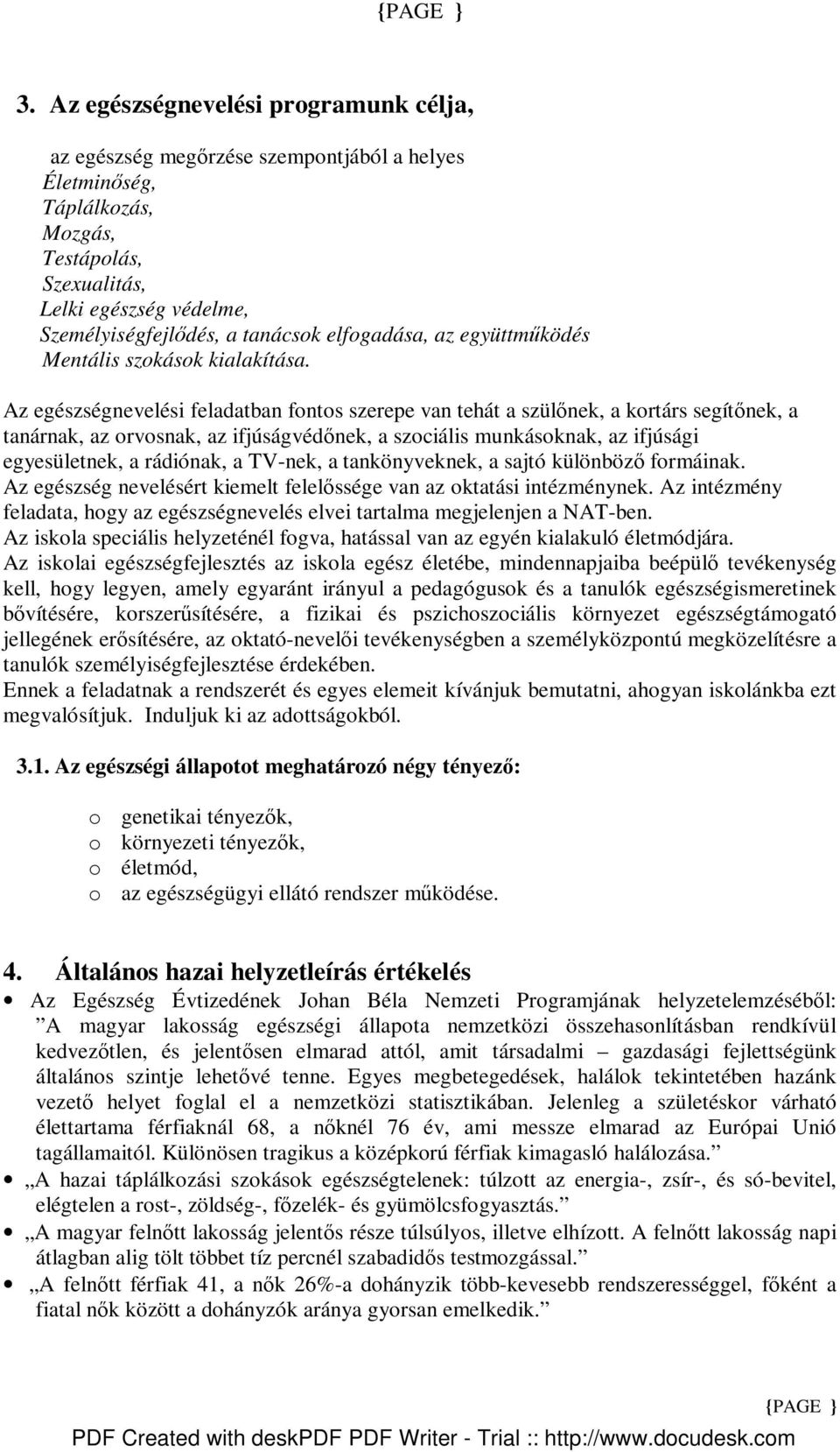 Az egészségnevelési feladatban fontos szerepe van tehát a szülınek, a kortárs segítınek, a tanárnak, az orvosnak, az ifjúságvédınek, a szociális munkásoknak, az ifjúsági egyesületnek, a rádiónak, a