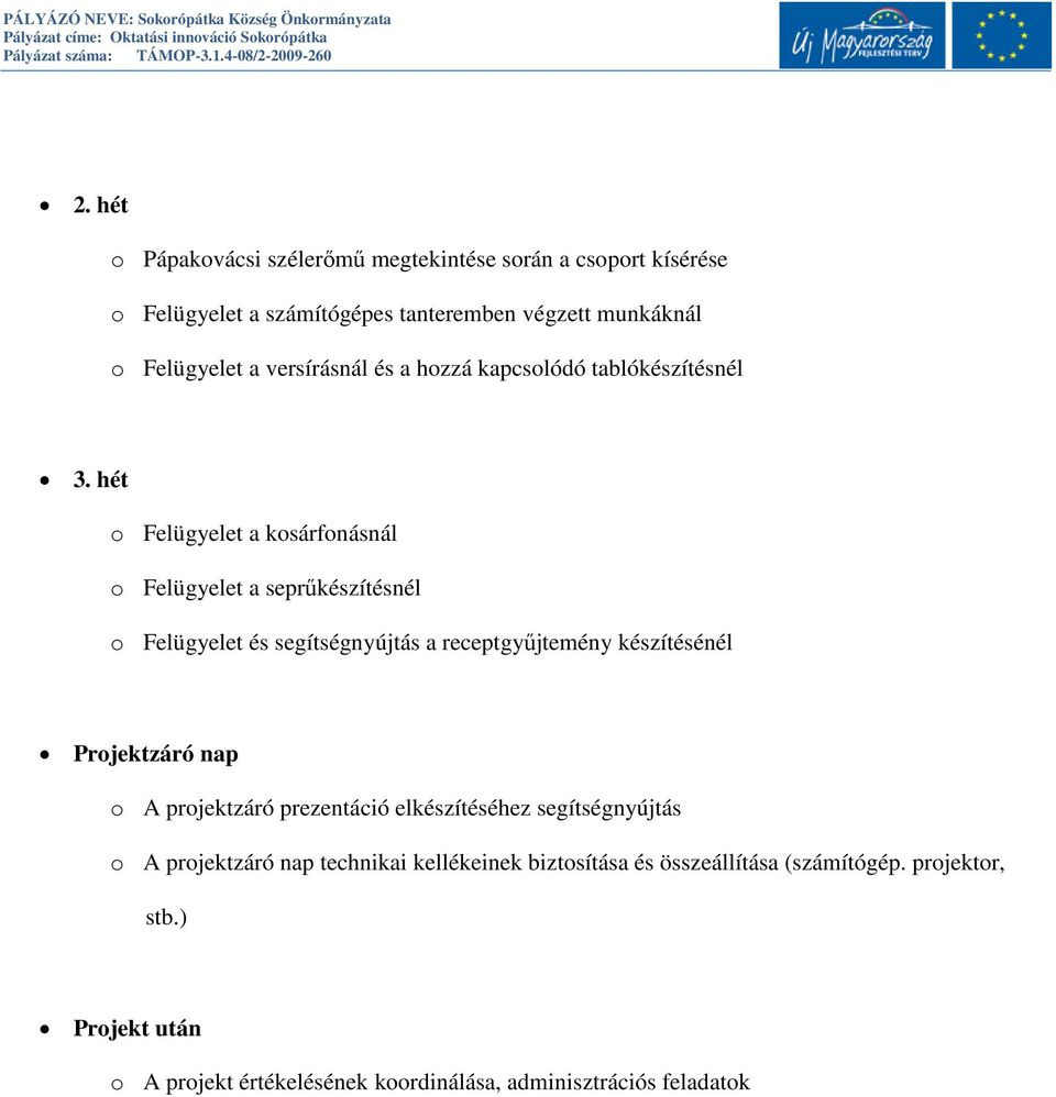 hét o Felügyelet a kosárfonásnál o Felügyelet a seprűkészítésnél o Felügyelet és segítségnyújtás a receptgyűjtemény készítésénél Projektzáró nap