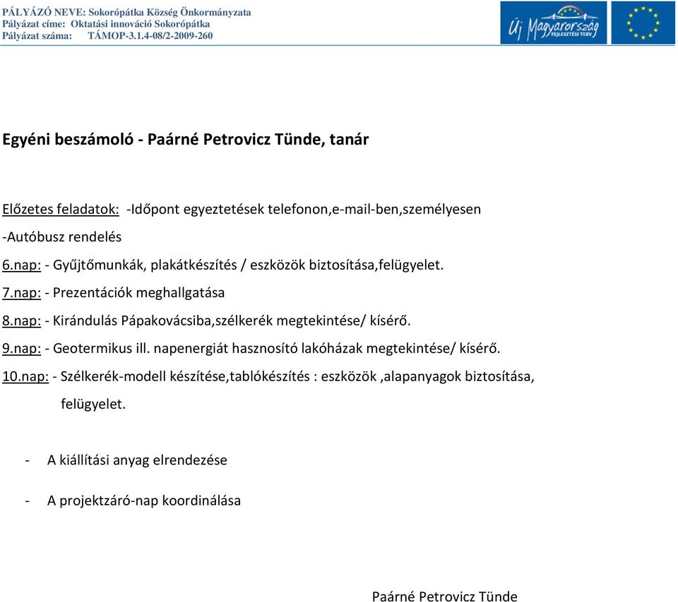 nap: - Kirándulás Pápakovácsiba,szélkerék megtekintése/ kísérő. 9.nap: - Geotermikus ill. napenergiát hasznosító lakóházak megtekintése/ kísérő.