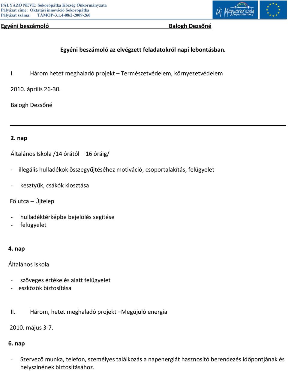 nap Általános Iskola /14 órától 16 óráig/ - illegális hulladékok összegyűjtéséhez motiváció, csoportalakítás, felügyelet - kesztyűk, csákók kiosztása Fő utca Újtelep -