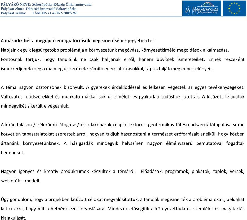 Ennek részeként ismerkedjenek meg a ma még újszerűnek számító energiaforrásokkal, tapasztalják meg ennek előnyeit. A téma nagyon ösztönzőnek bizonyult.