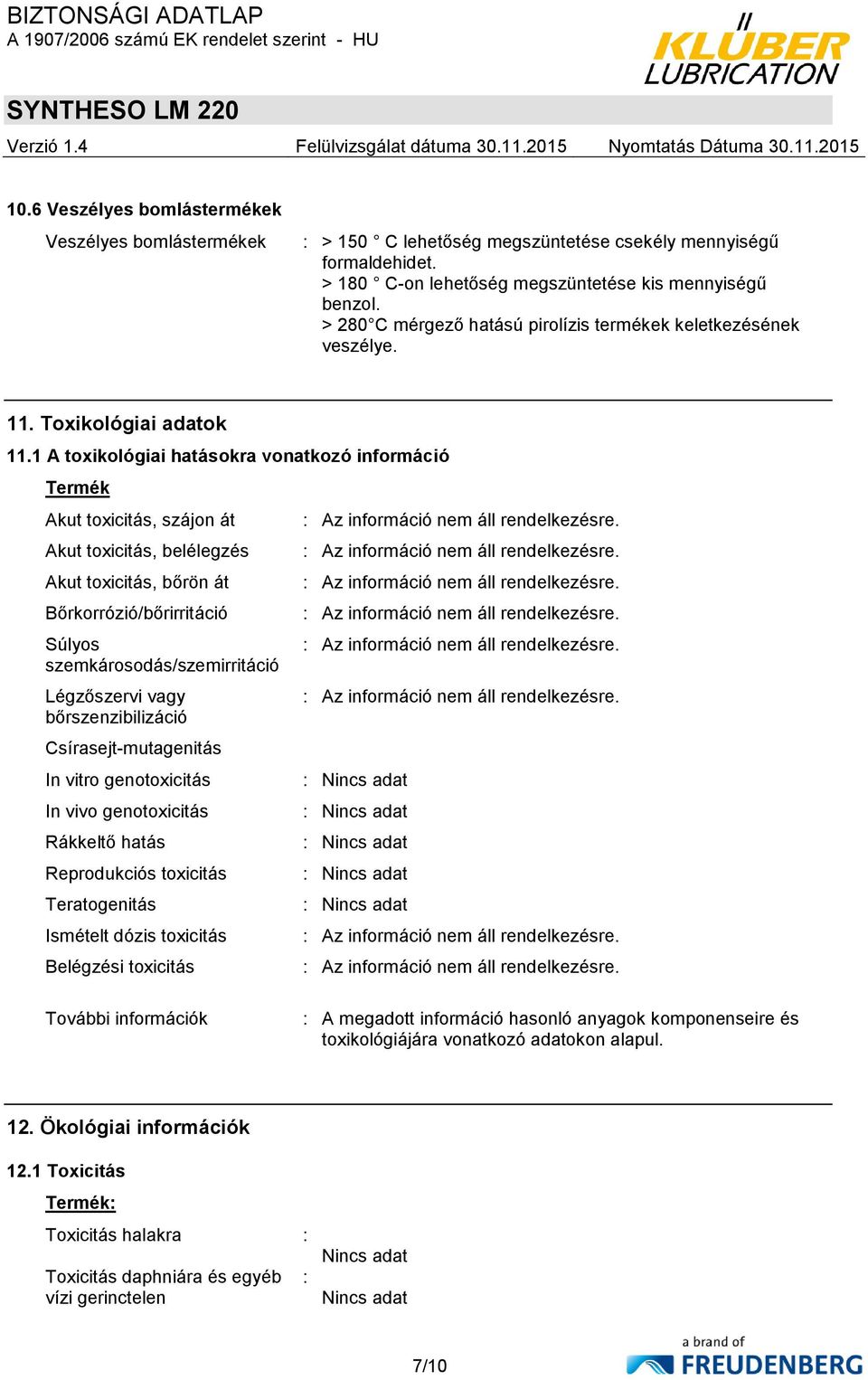 1 A toxikológiai hatásokra vonatkozó információ Termék Akut toxicitás, szájon át Akut toxicitás, belélegzés Akut toxicitás, bőrön át Bőrkorrózió/bőrirritáció Súlyos szemkárosodás/szemirritáció