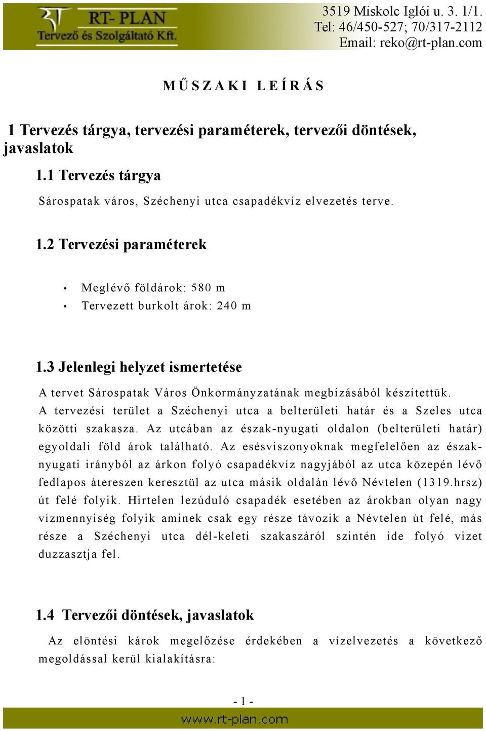 Az utcában az észak-nyugati oldalon (belterületi határ) egyoldali föld árok található.