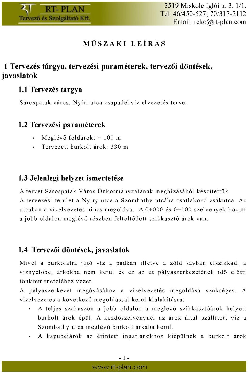 Az utcában a vízelvezetés nincs megoldva. A 0+000 és 0+100 szelvények között a jobb oldalon meglévő részben feltöltődött szikkasztó árok van. 1.