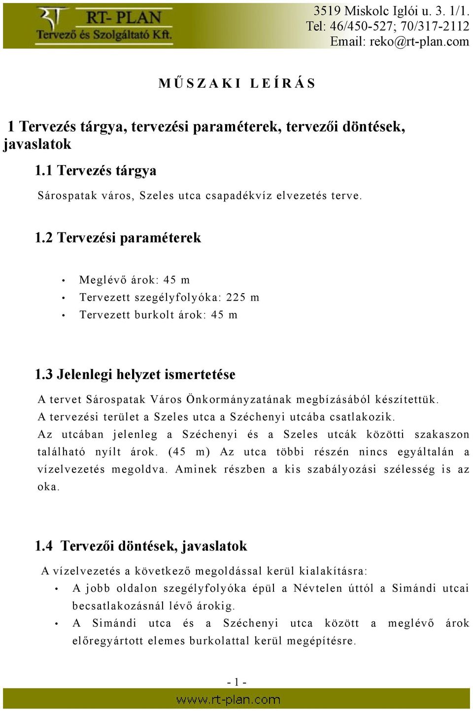 Az utcában jelenleg a Széchenyi és a Szeles utcák közötti szakaszon található nyílt árok. (45 m) Az utca többi részén nincs egyáltalán a vízelvezetés megoldva.