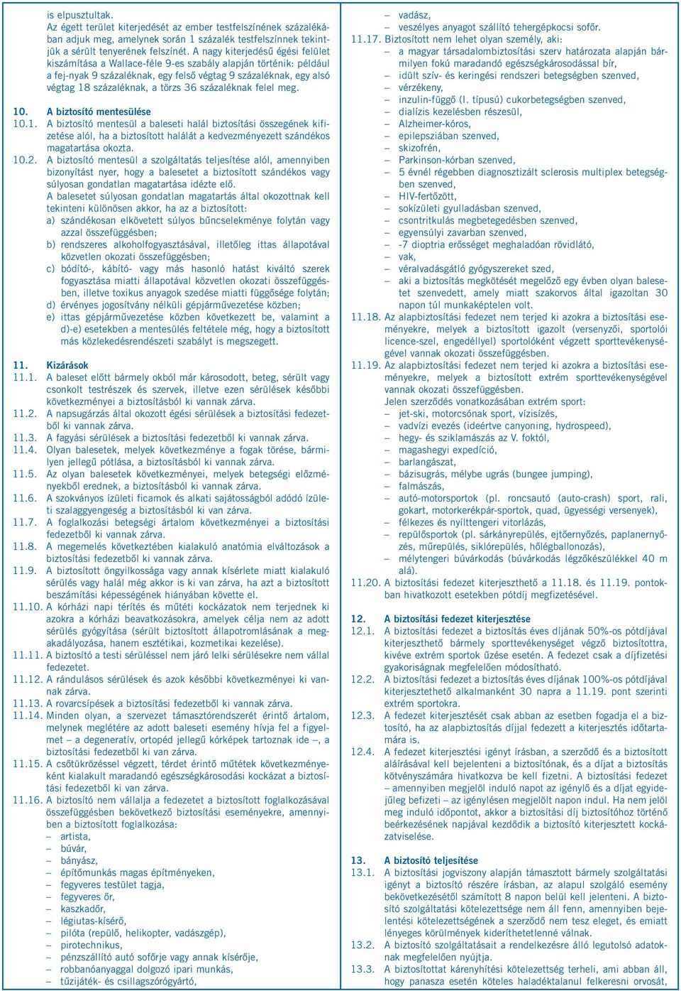 százaléknak felel meg. 10. A biztosító mentesülése 10.1. A biztosító mentesül a baleseti halál biztosítási összegének kifizetése alól, ha a biztosított halálát a kedvezményezett szándékos magatartása okozta.