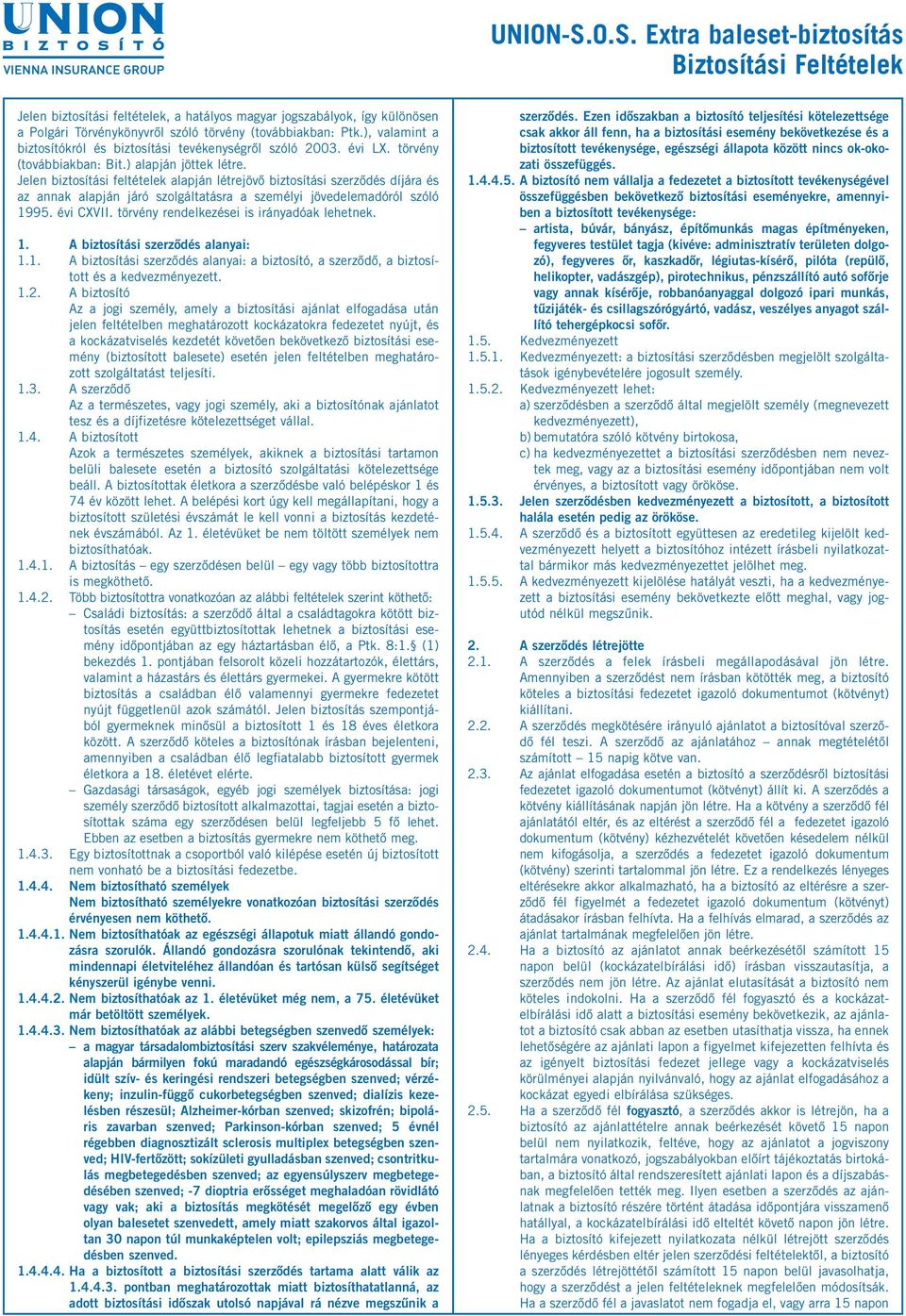 Jelen biztosítási feltételek alapján létrejövő biztosítási szerződés díjára és az annak alapján járó szolgáltatásra a személyi jövedelemadóról szóló 1995. évi CXVII.