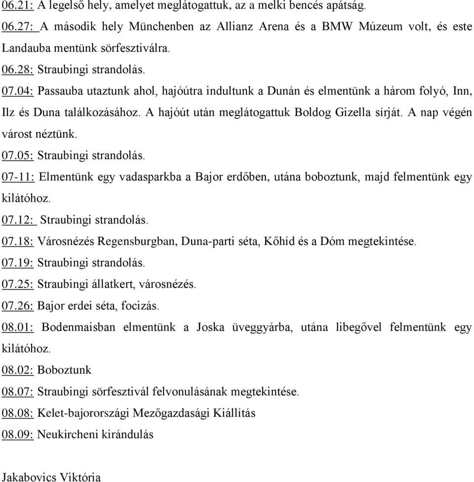 07.05: Straubingi strandolás. 07-11: Elmentünk egy vadasparkba a Bajor erdőben, utána boboztunk, majd felmentünk egy kilátóhoz. 07.12: Straubingi strandolás. 07.18: Városnézés Regensburgban, Duna-parti séta, Kőhíd és a Dóm megtekintése.