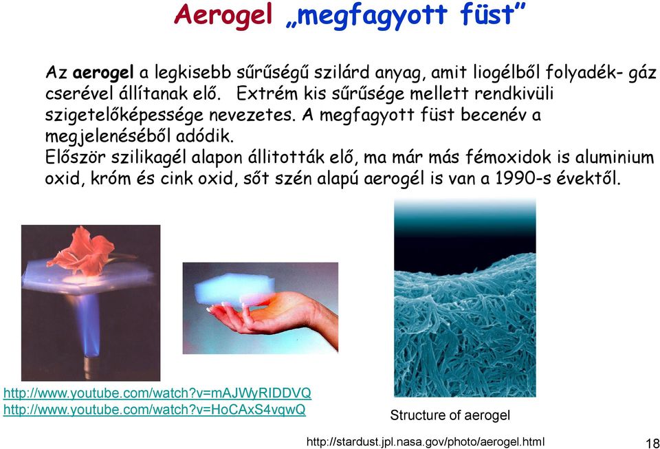 Elıször szilikagél alapon állitották elı, ma már más fémoxidok is aluminium oxid, króm és cink oxid, sıt szén alapú aerogél is van a