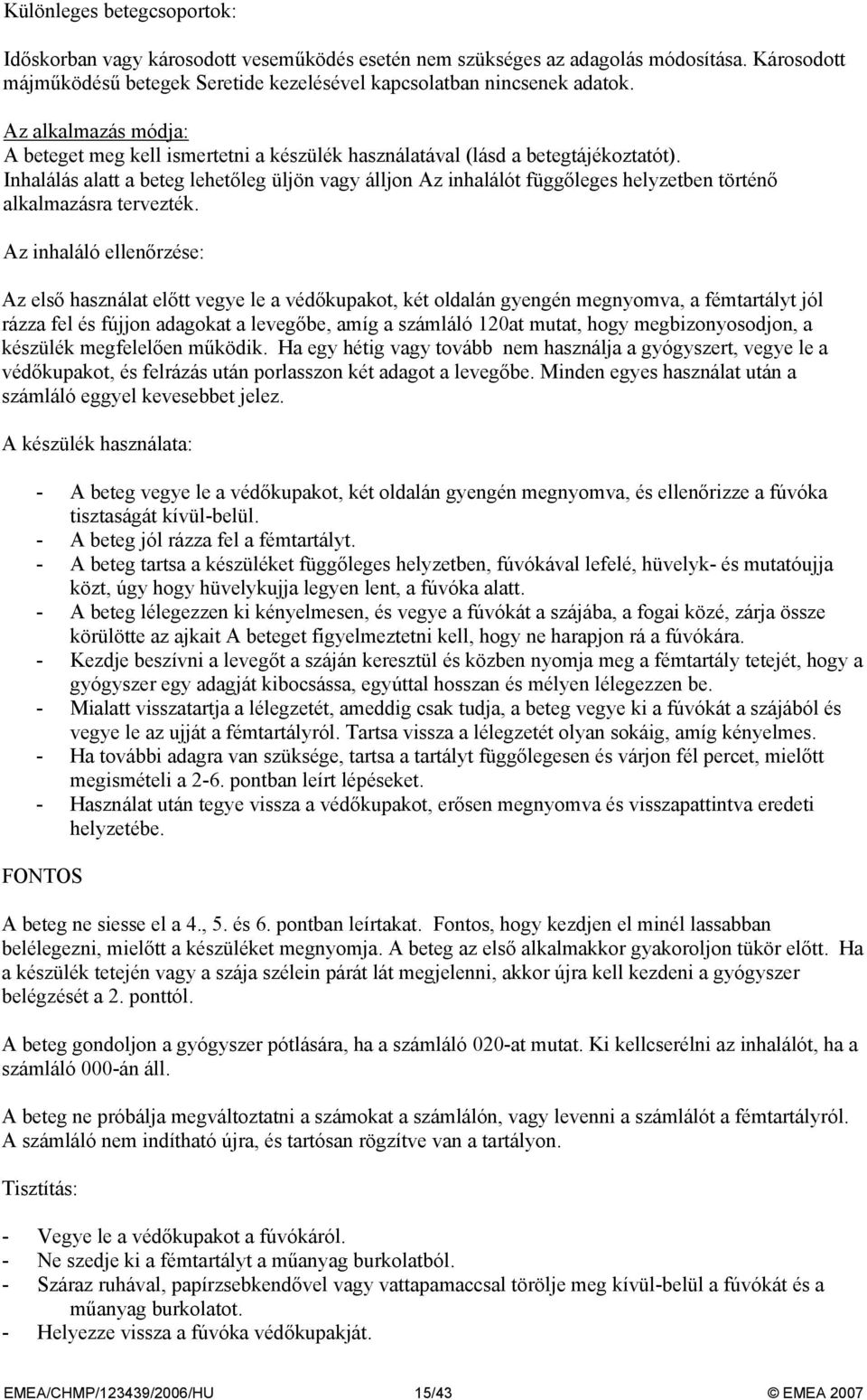 Inhalálás alatt a beteg lehetőleg üljön vagy álljon Az inhalálót függőleges helyzetben történő alkalmazásra tervezték.