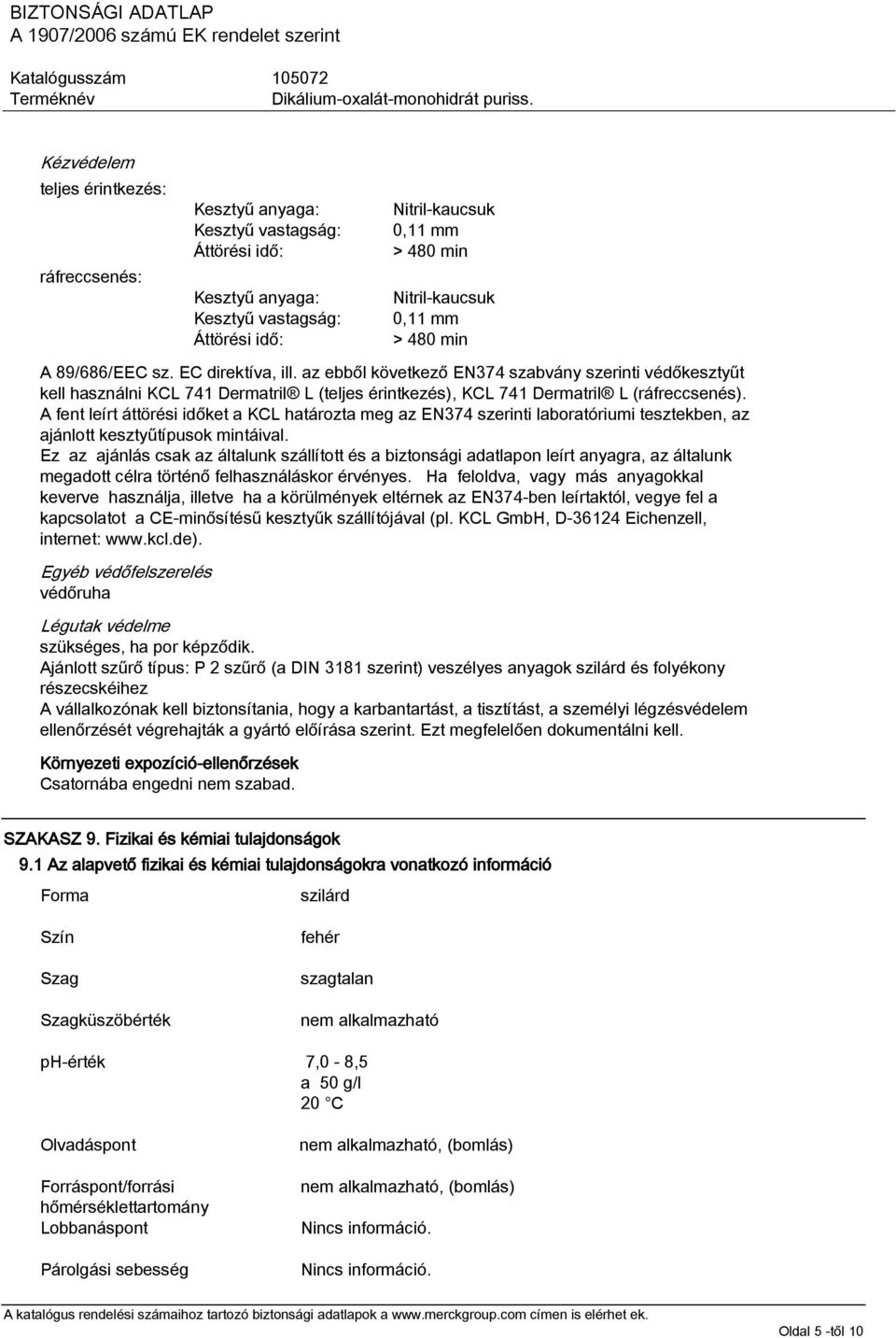 A fent leírt áttörési időket a KCL határozta meg az EN374 szerinti laboratóriumi tesztekben, az ajánlott kesztyűtípusok mintáival.