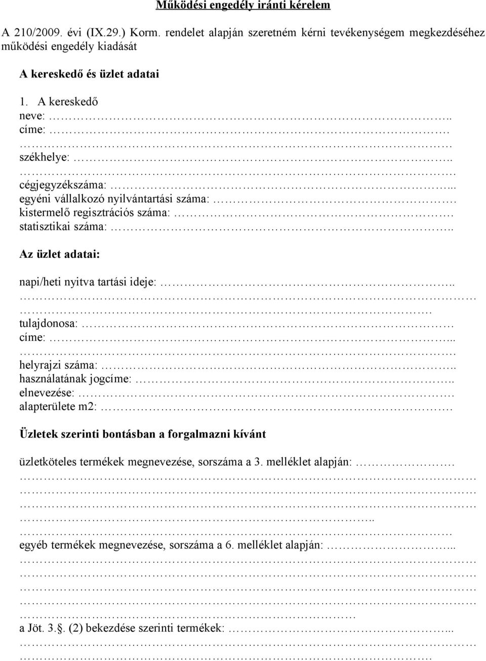 .. egyéni vállalkozó nyilvántartási száma:. kistermelő regisztrációs száma:. statisztikai száma:.. Az üzlet adatai: napi/heti nyitva tartási ideje:.. tulajdonosa: címe:.