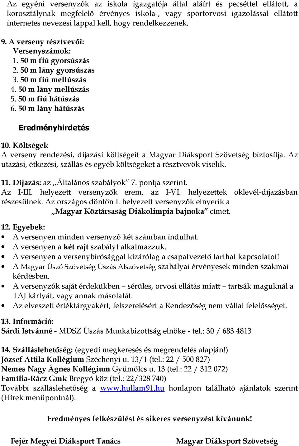 50 m lány hátúszás Eredményhirdetés 10. Költségek A verseny rendezési, díjazási költségeit a biztosítja. Az utazási, étkezési, szállás és egyéb költségeket a résztvevők viselik. 11.