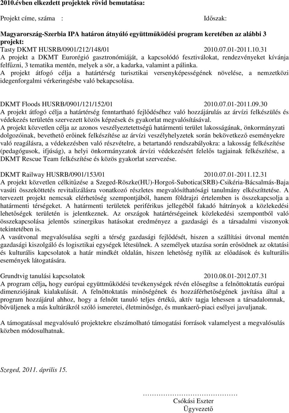 A projekt átfogó célja a határtérség turisztikai versenyképességének növelése, a nemzetközi idegenforgalmi vérkeringésbe való bekapcsolása. DKMT Floods HUSRB/090