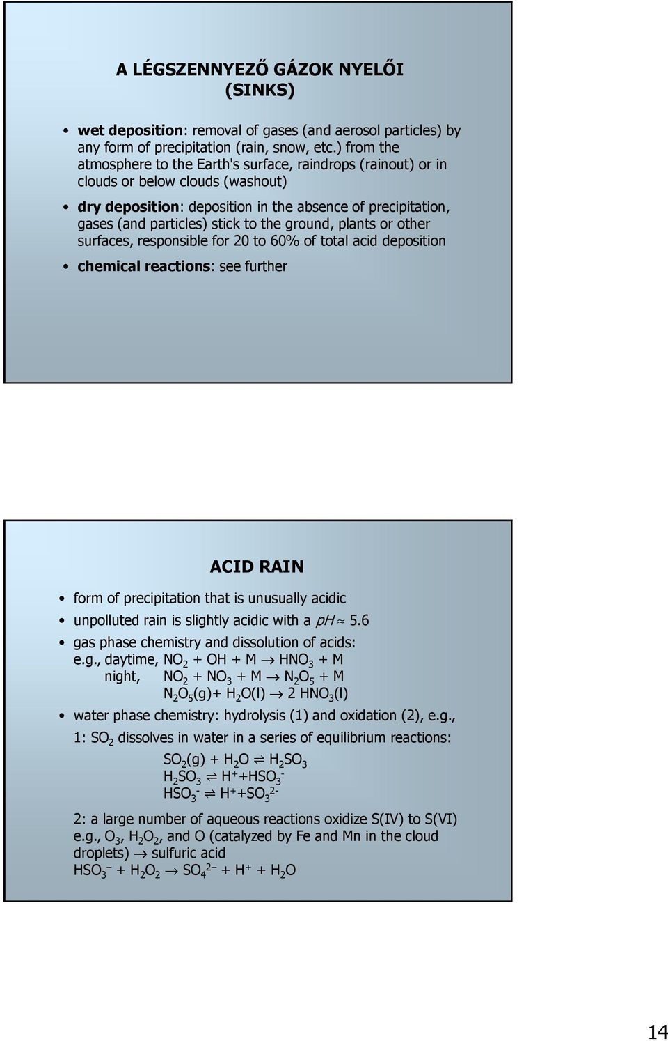 ground, plants or other surfaces, responsible for 20 to 60% of total acid deposition chemical reactions: see further ACID RAIN form of precipitation that is unusually acidic unpolluted rain is