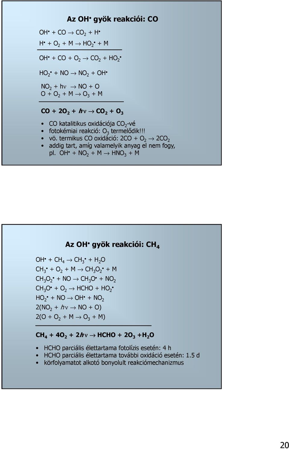 OH + NO 2 + M HNO 3 + M Az OH gyök reakciói: CH 4 OH + CH 4 CH 3 + H 2 O CH 3 + O 2 + M CH 3 O 2 + M CH +NO 3 O 2 CH 3 O +NO 2 CH 3 O + O 2 HCHO + HO 2 HO 2 + NO OH + NO 2 2(NO 2 + h ν NO