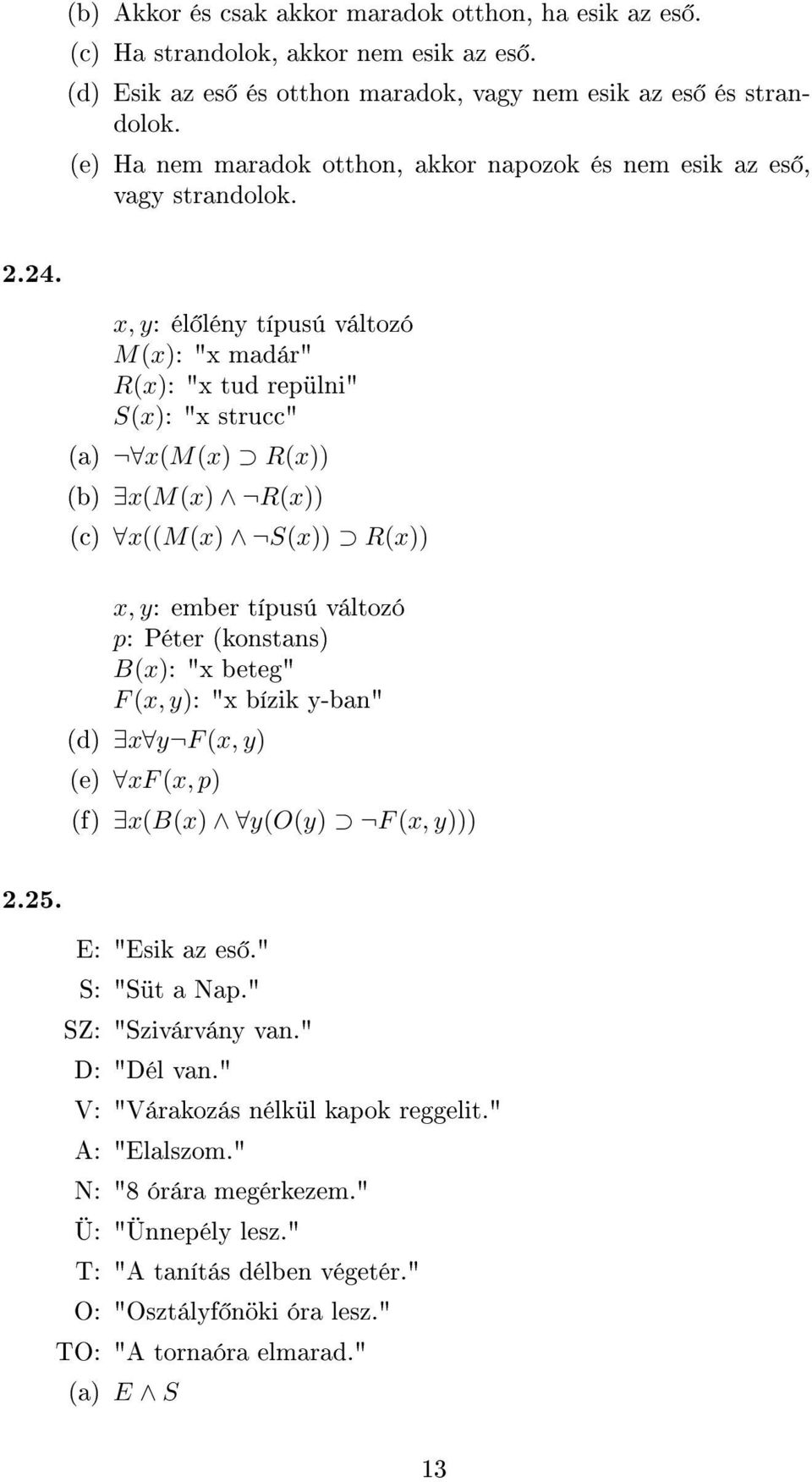 x, y: él lény típusú változó M(x): "x madár" R(x): "x tud repülni" S(x): "x strucc" (a) x(m(x) R(x)) (b) x(m(x) R(x)) (c) x((m(x) S(x)) R(x)) x, y: ember típusú változó p: Péter (konstans) B(x): "x