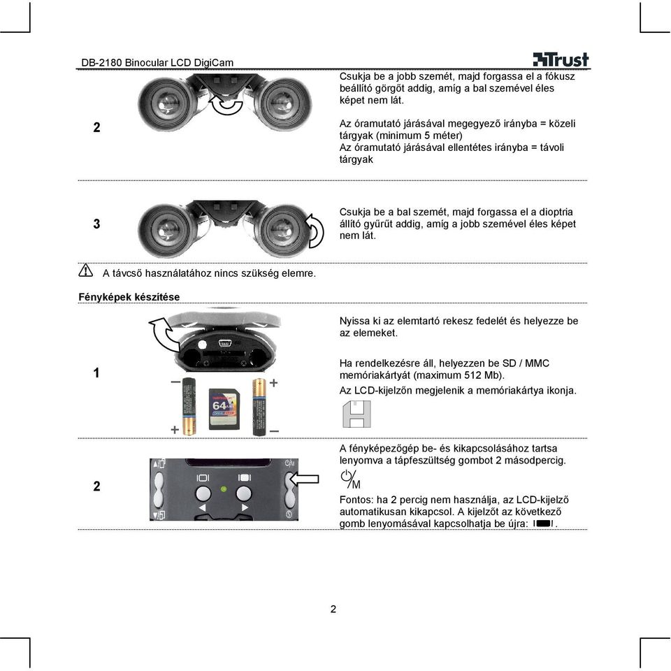 gyűrűt addig, amíg a jobb szemével éles képet nem lát. A távcső használatához nincs szükség elemre. Fényképek készítése Nyissa ki az elemtartó rekesz fedelét és helyezze be az elemeket.