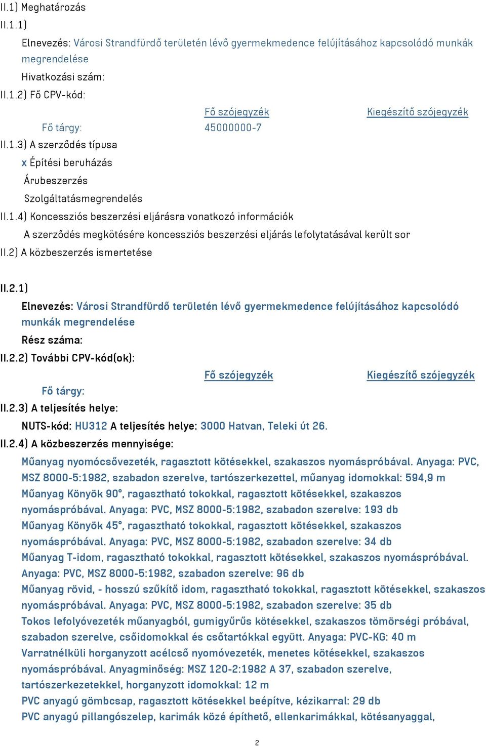 2) A közbeszerzés ismertetése II.2.1) Elnevezés: Városi Strandfürdő területén lévő gyermekmedence felújításához kapcsolódó munkák megrendelése Rész száma: II.2.2) További CPV-kód(ok): Fő szójegyzék Kiegészítő szójegyzék Fő tárgy: II.