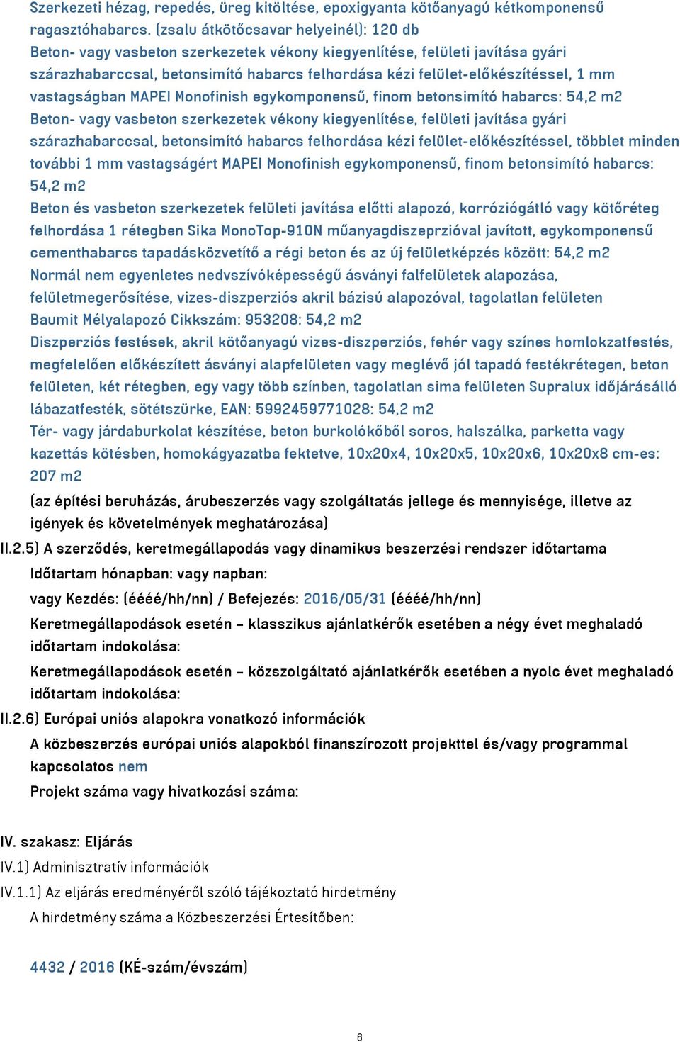 mm vastagságban MAPEI Monofinish egykomponensű, finom betonsimító habarcs: 54,2 m2 Beton- vagy vasbeton szerkezetek vékony kiegyenlítése, felületi javítása gyári szárazhabarccsal, betonsimító habarcs