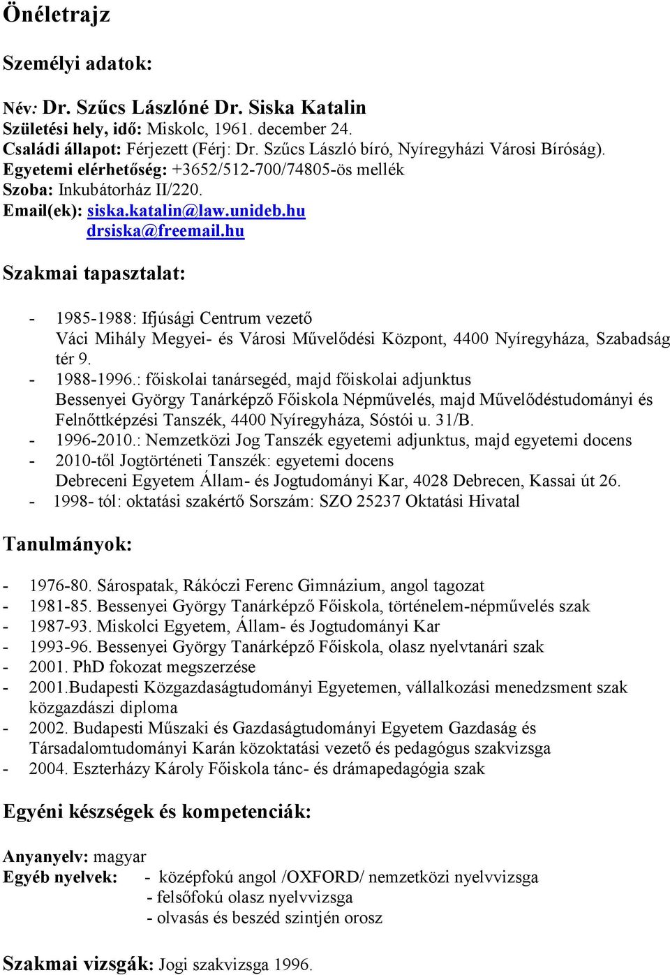 hu Szakmai tapasztalat: - 1985-1988: Ifjúsági Centrum vezető Váci Mihály Megyei- és Városi Művelődési Központ, 4400 Nyíregyháza, Szabadság tér 9. - 1988-1996.