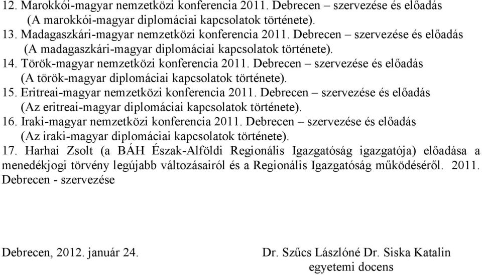 Debrecen szervezése és előadás (A török-magyar diplomáciai kapcsolatok története). 15. Eritreai-magyar nemzetközi konferencia 2011.