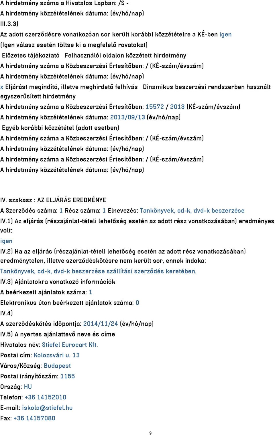 hirdetmény száma a Közbeszerzési Értesítőben: / (KÉ-szám/évszám) x Eljárást megindító, illetve meghirdető felhívás Dinamikus beszerzési rendszerben használt egyszerűsített hirdetmény A hirdetmény