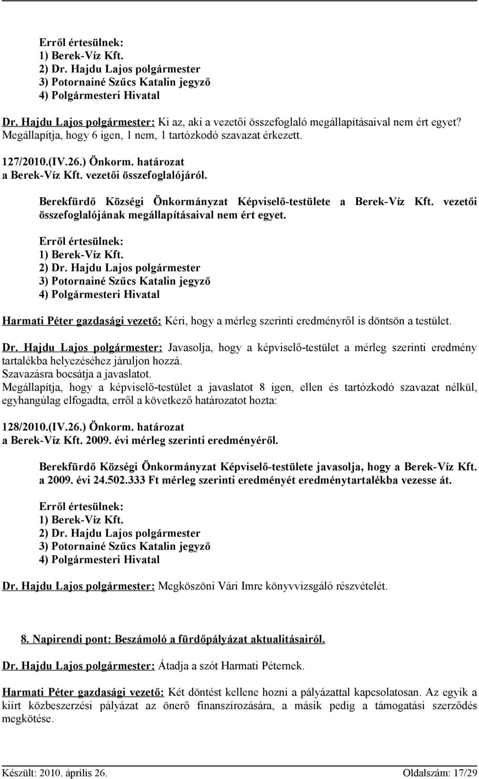 határozat a Berek-Víz Kft. vezetői összefoglalójáról. Berekfürdő Községi Önkormányzat Képviselő-testülete a Berek-Víz Kft. vezetői összefoglalójának megállapításaival nem ért egyet.