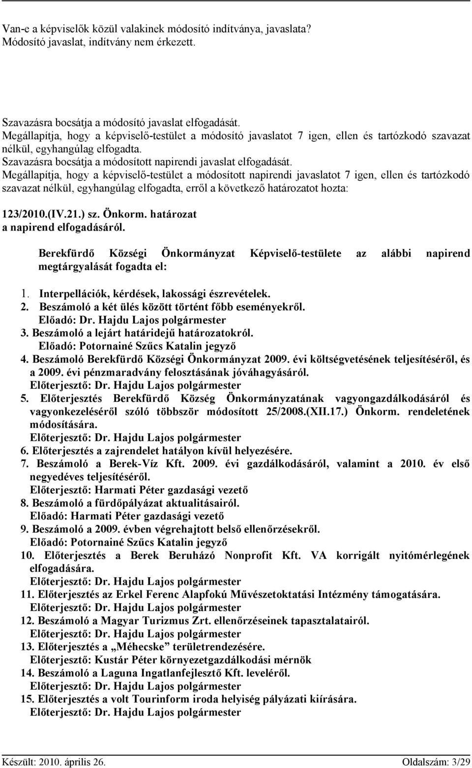 Megállapítja, hogy a képviselő-testület a módosított napirendi javaslatot 7 igen, ellen és tartózkodó szavazat nélkül, egyhangúlag elfogadta, erről a következő határozatot hozta: 123/2010.(IV.21.) sz.