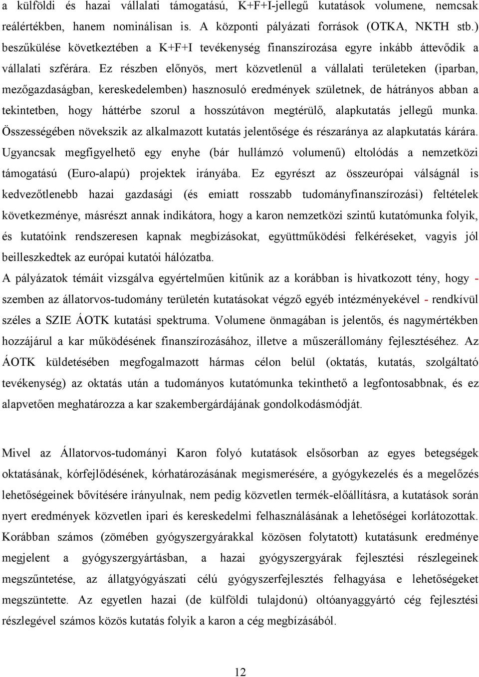 Ez részben előnyös, mert közvetlenül a vállalati területeken (iparban, mezőgazdaságban, kereskedelemben) hasznosuló eredmények születnek, de hátrányos abban a tekintetben, hogy háttérbe szorul a