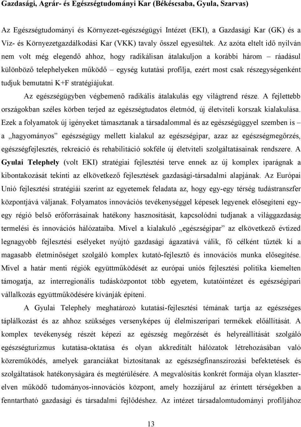 Az azóta eltelt idő nyilván nem volt még elegendő ahhoz, hogy radikálisan átalakuljon a korábbi három ráadásul különböző telephelyeken működő egység kutatási profilja, ezért most csak