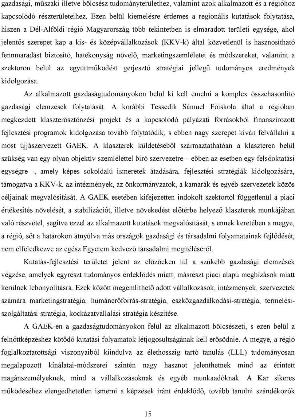 középvállalkozások (KKV-k) által közvetlenül is hasznosítható fennmaradást biztosító, hatékonyság növelő, marketingszemléletet és módszereket, valamint a szektoron belül az együttműködést gerjesztő