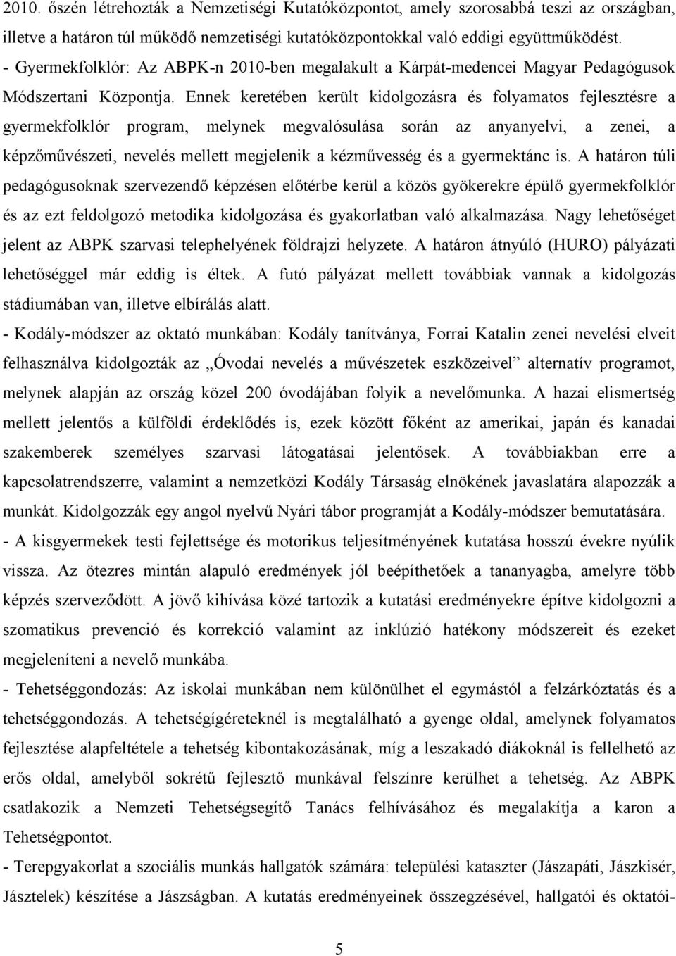 Ennek keretében került kidolgozásra és folyamatos fejlesztésre a gyermekfolklór program, melynek megvalósulása során az anyanyelvi, a zenei, a képzőművészeti, nevelés mellett megjelenik a kézművesség