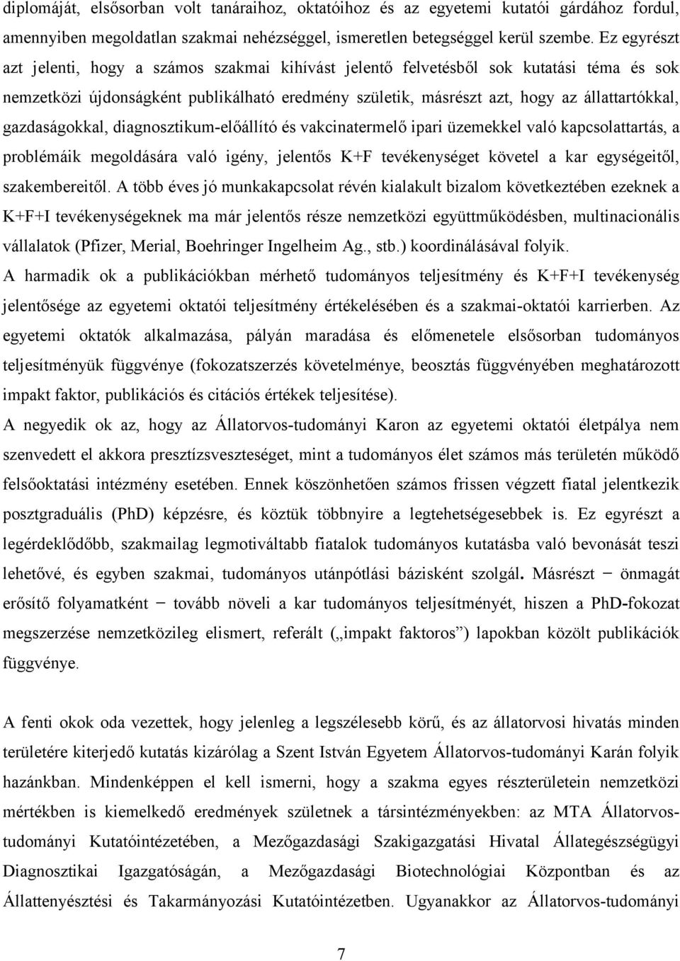 gazdaságokkal, diagnosztikum-előállító és vakcinatermelő ipari üzemekkel való kapcsolattartás, a problémáik megoldására való igény, jelentős K+F tevékenységet követel a kar egységeitől,