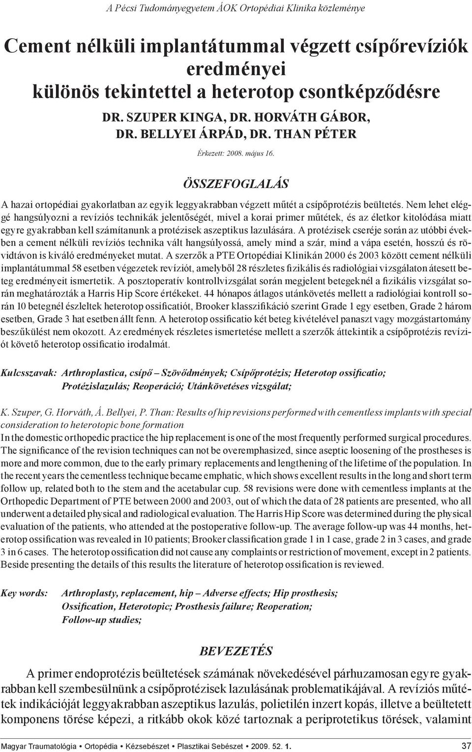 Nem lehet eléggé hangsúlyozni a revíziós technikák jelentőségét, mivel a korai primer műtétek, és az életkor kitolódása miatt egyre gyakrabban kell számítanunk a protézisek aszeptikus lazulására.