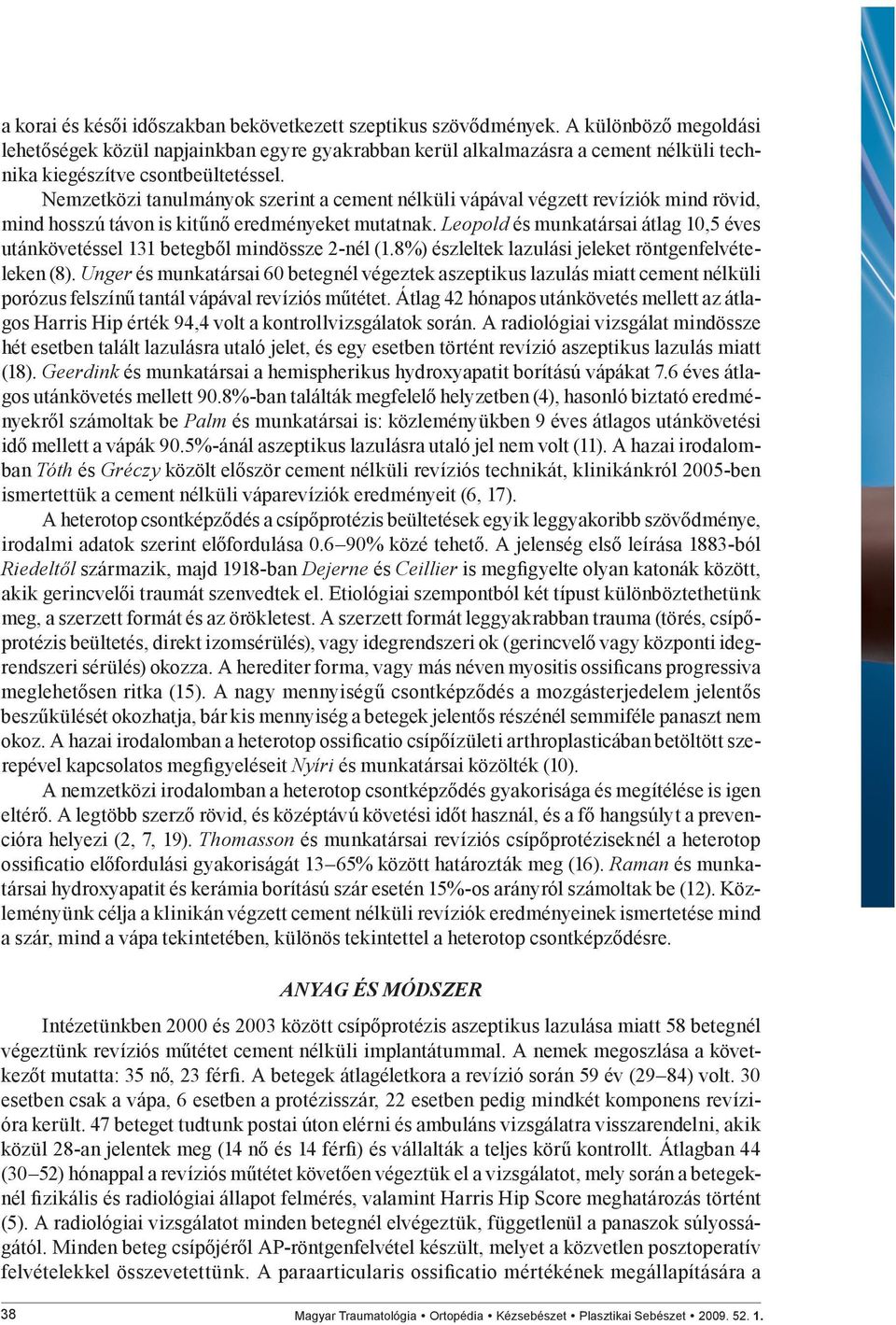 Nemzetközi tanulmányok szerint a cement nélküli vápával végzett revíziók mind rövid, mind hosszú távon is kitűnő eredményeket mutatnak.
