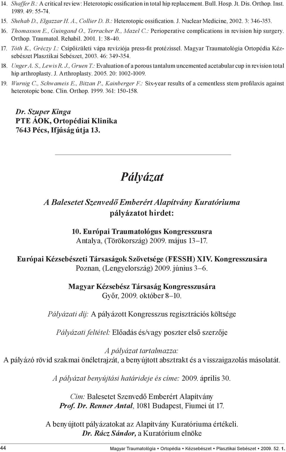 : Csípőizületi vápa revíziója press-fit protézissel. Magyar Traumatológia Ortopédia Kézsebészet Plasztikai Sebészet, 2003. 46: 349-354. 18. Unger A. S., Lewis R. J., Gruen T.
