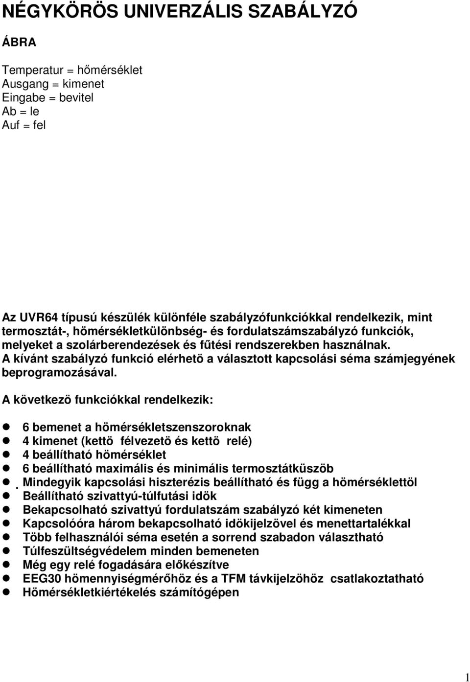 A kívánt szabályzó funkció elérhetö a választott kapcsolási séma számjegyének beprogramozásával.