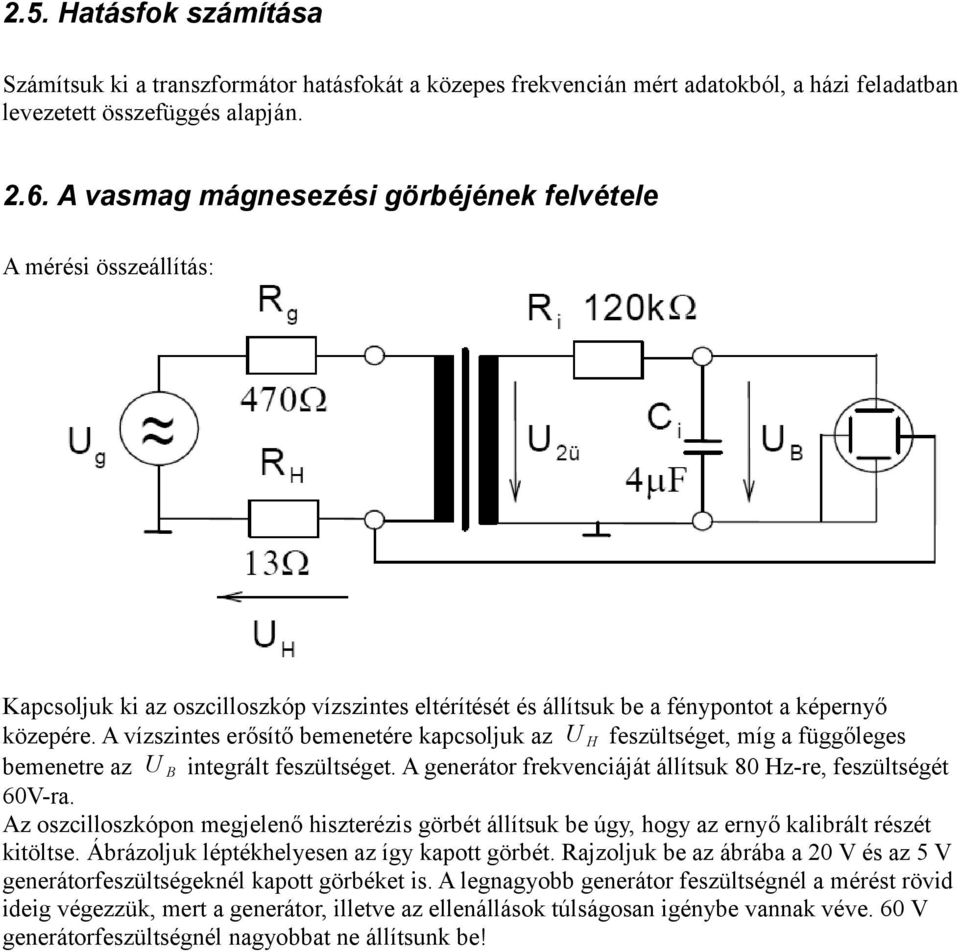 A vízszintes erősítő bemenetére kapcsoljuk az U H feszültséget, míg a függőleges bemenetre az U B integrált feszültséget. A generátor frekvenciáját állítsuk 80 Hz-re, feszültségét 60V-ra.