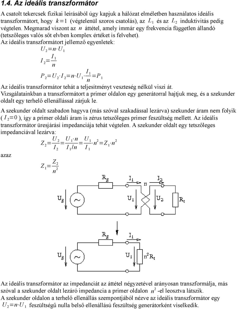 Az ideális transzformátort jellemző egyenletek: U n U I I n P U I n U I n P Az ideális transzformátor tehát a teljesítményt veszteség nélkül viszi át.