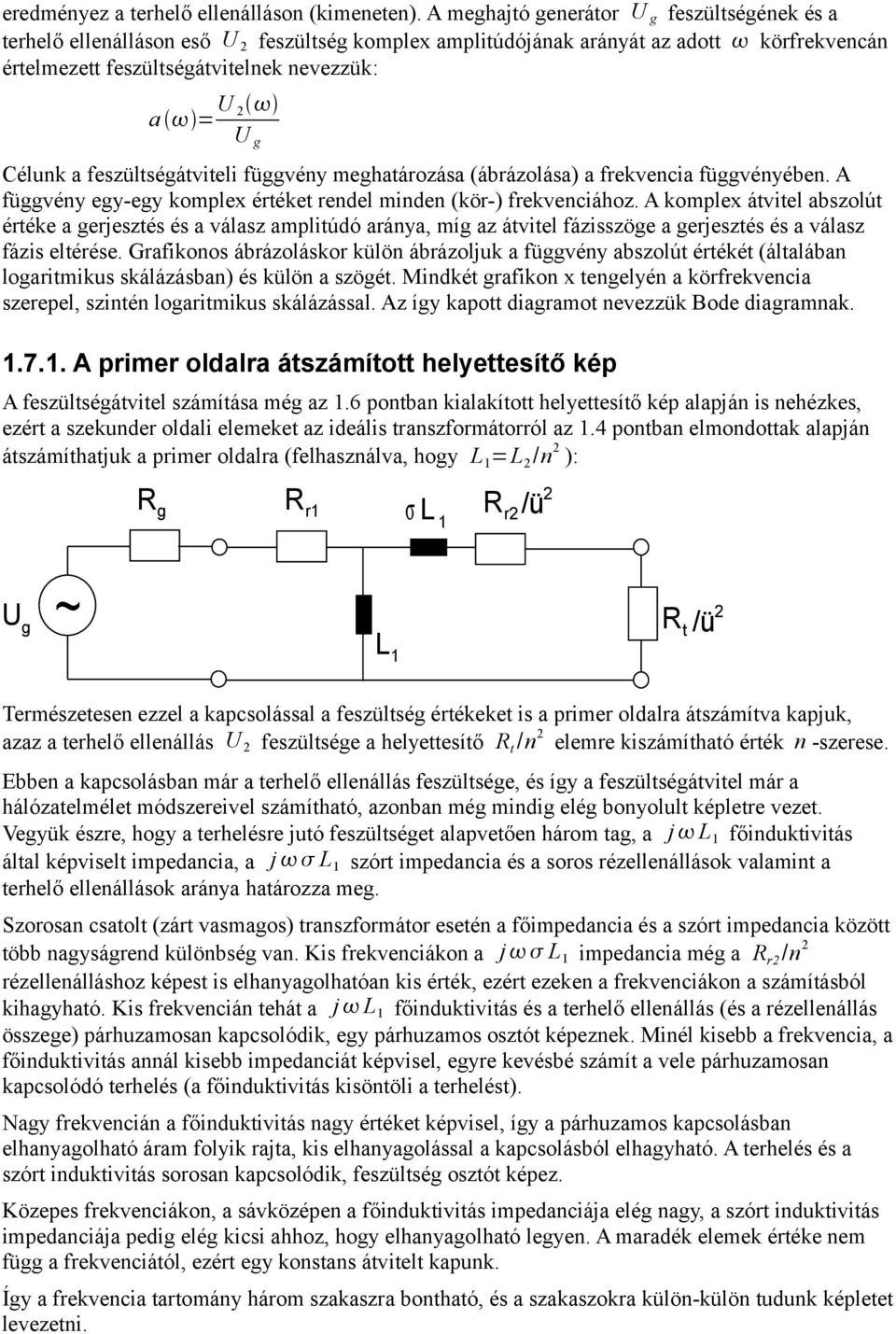 feszültségátviteli függvény meghatározása (ábrázolása) a frekvencia függvényében. A függvény egy-egy komplex értéket rendel minden (kör-) frekvenciához.