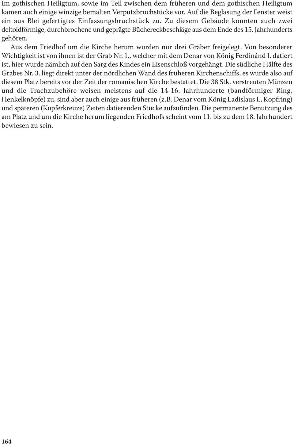 Zu diesem Gebäude konnten auch zwei deltoidförmige, durchbrochene und geprägte Büchereckbeschläge aus dem Ende des 15. Jahrhunderts gehören.