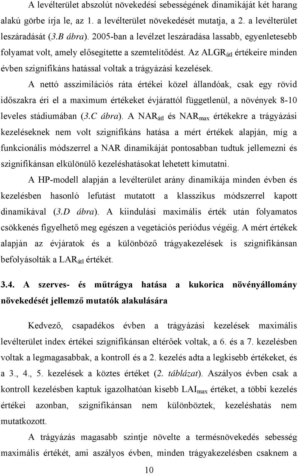 A nettó asszimilációs ráta értékei közel állandóak, csak egy rövid időszakra éri el a maximum értékeket évjárattól függetlenül, a növények 8-10 leveles stádiumában (3.C ábra).